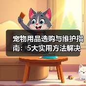 宠物用品选购与维护指南:5大实用方法解决常见难题(图4) 宠物用品选购与维护指南:5大实用方法解决常见难题(图4)