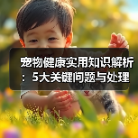 宠物健康实用知识解析:5大关键问题与处理方法(图2) 宠物健康实用知识解析:5大关键问题与处理方法(图2)