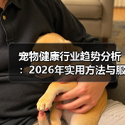 宠物健康行业趋势分析:2026年实用方法与服务建议(图2) 宠物健康行业趋势分析:2026年实用方法与服务建议(图2)
