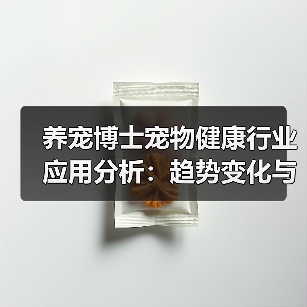 养宠博士宠物健康行业应用分析：趋势变化与实用方法