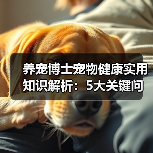 养宠博士宠物健康实用知识解析:5大关键问题与处理方法(图2) 养宠博士宠物健康实用知识解析:5大关键问题与处理方法(图2)