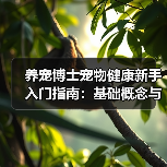 养宠博士宠物健康新手入门指南:基础概念与常见误区(图3) 养宠博士宠物健康新手入门指南:基础概念与常见误区(图2)
