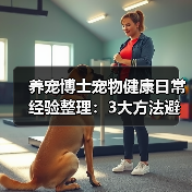养宠博士宠物健康日常经验整理:3大方法避坑指南(图4) 养宠博士宠物健康日常经验整理:3大方法避坑指南(图4)