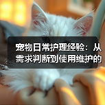 宠物日常护理经验:从需求判断到使用维护的5个方法(图2) 宠物日常护理经验:从需求判断到使用维护的5个方法(图2)
