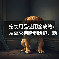 宠物用品使用全攻略:从需求判断到维护,新手必看(图4) 宠物用品使用全攻略:从需求判断到维护,新手必看(图4)
