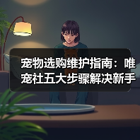 宠物选购维护指南：唯宠社五大步骤解决新手