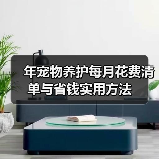 年宠物养护每月花费清单与省钱实用方法